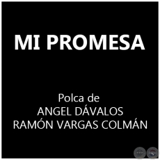 MI PROMESA - Polka de ANGEL DVALOS y RAMN VARGAS COLMN
